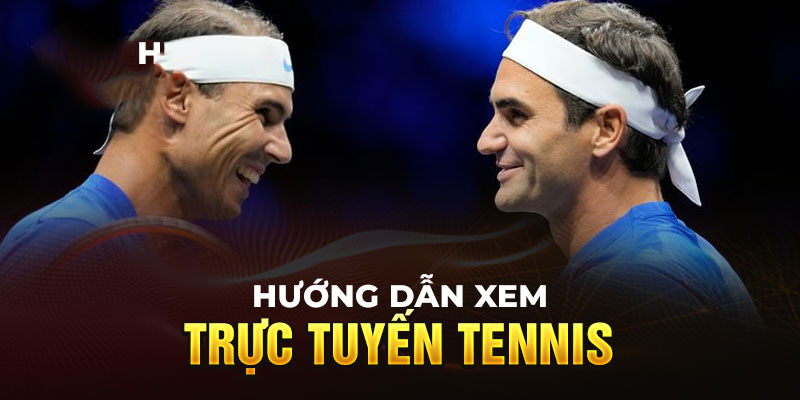 Hướng dẫn xem trực tuyến tennis cực đơn giản