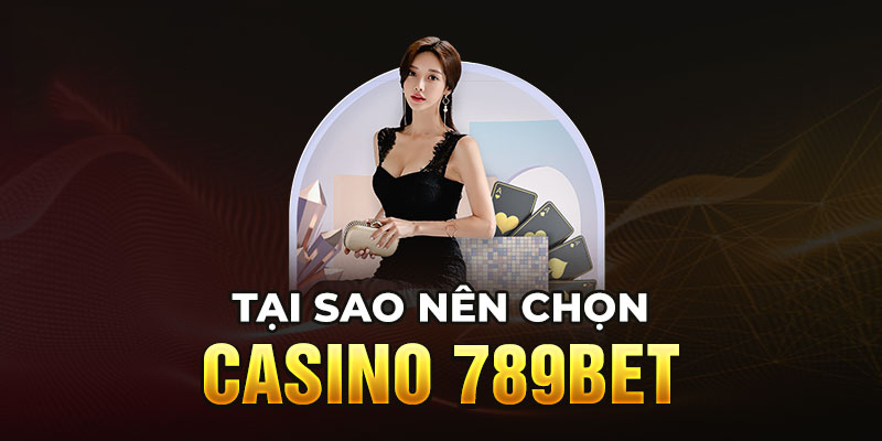 Chơi casino online - trò chơi nổi bật chỉ có tại nhà cái 789BET