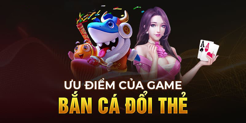 Ưu điểm nổi bật của game bắn cá đổi thẻ online