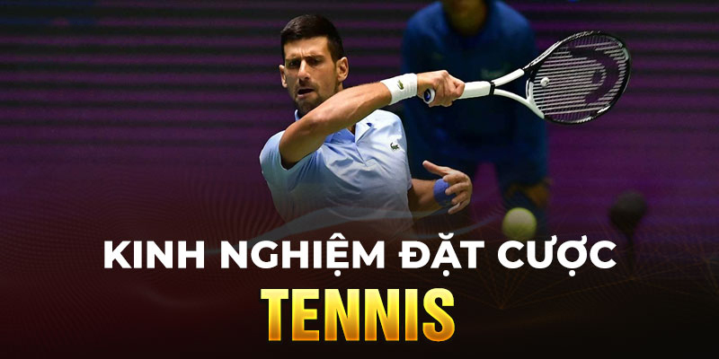 Bật mí kinh nghiệm đặt cược tennis đỉnh cao