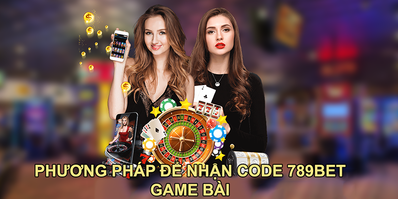 Phương pháp nhận code 789BET game bài