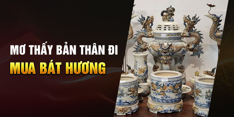 Mơ thấy bản thân đi mua bát hương là điềm gì