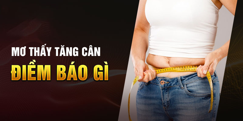 Mơ thấy tăng cân điềm báo gì?