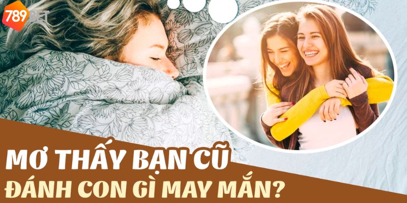 Mơ thấy bạn cũ liên quan đến con số may mắn nào?