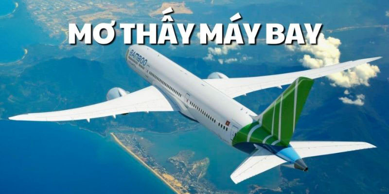 Mơ thấy máy bay lựa chọn con gì cho chính xác?