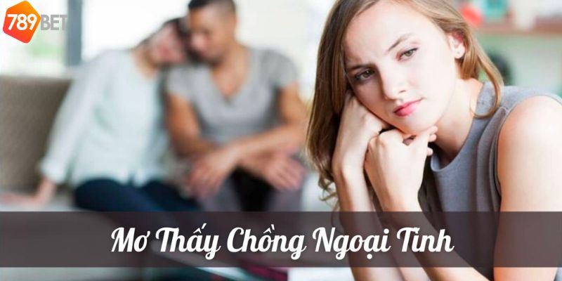 Tổng hợp ý nghĩa của các trường hợp chiêm bao thấy ngoại tình