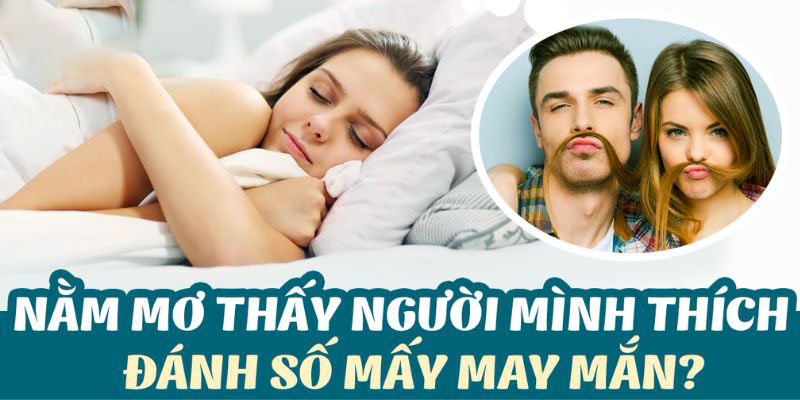 Luận giải những con số may mắn khi mơ thấy người mình thích