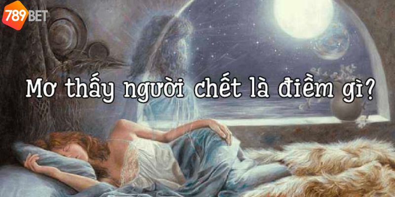 Luận giải các con lô nên lựa chọn khi mơ thấy người thân chết