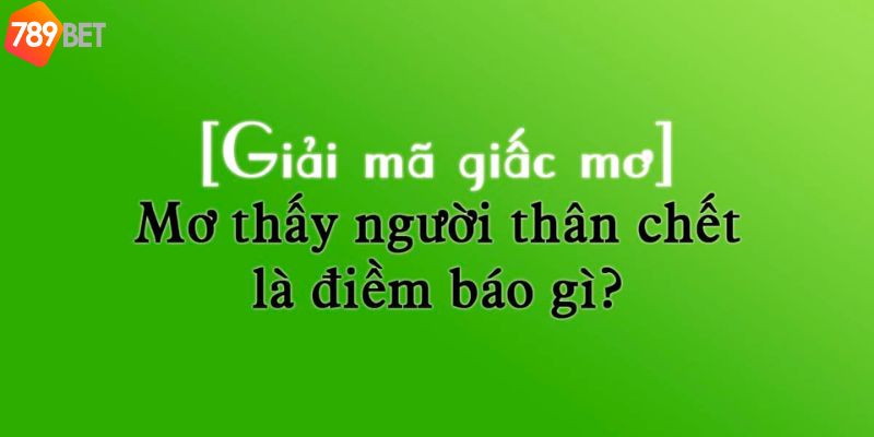 Luận giải các con lô nên lựa chọn khi mơ thấy người thân chết