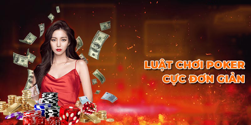 Luật chơi Poker ngắn gọn dễ hiểu cho người mới