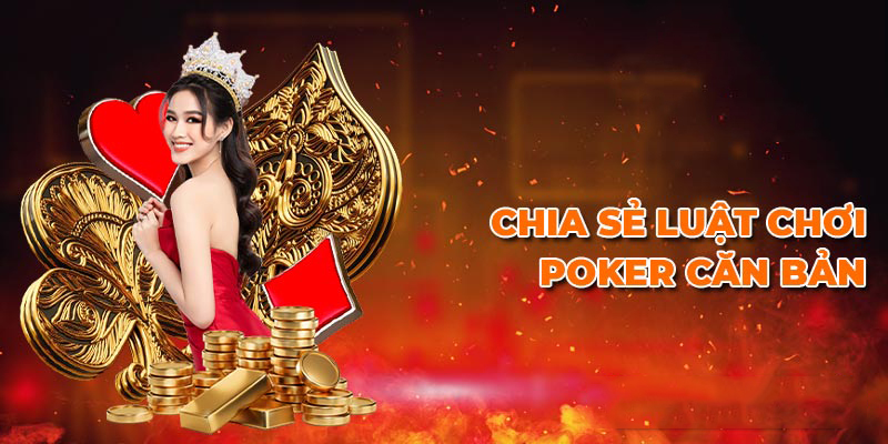 Luật chơi Poker căn bản chi tiết nhất cho anh em tân thủ