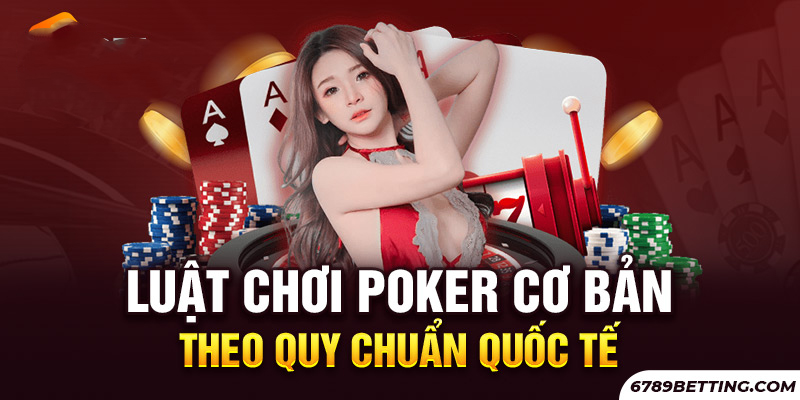 Những quy chuẩn cần nhớ về luật chơi Poker cơ bản