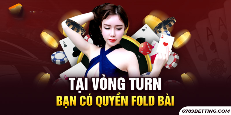 Tại vòng Turn người chơi có quyền bỏ bài khi gặp dây bài yếu