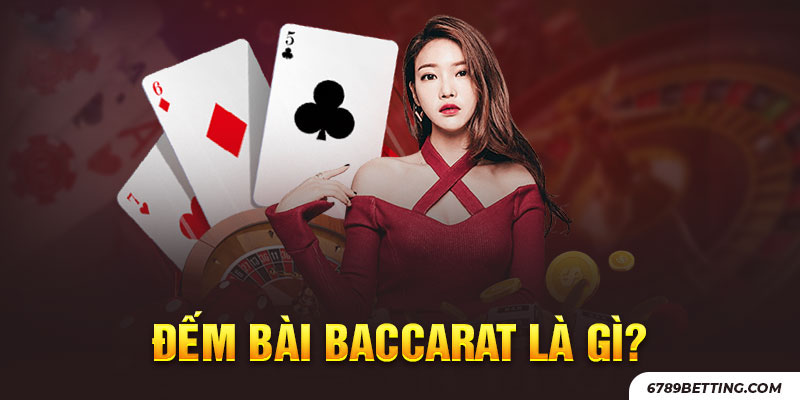 Đếm bài baccarat được rất nhiều người chơi áp dụng