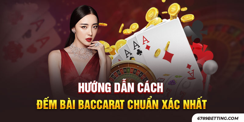 Cách đếm bài baccarat mang lại chiến thắng lớn