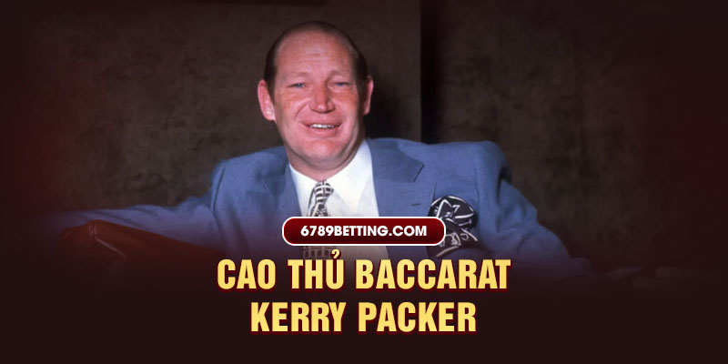 Kerry Packer vẫn là một cao thủ baccarat nổi tiếng thế giới