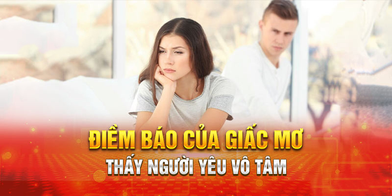 Giải mã khi mơ thấy người yêu vô tâm