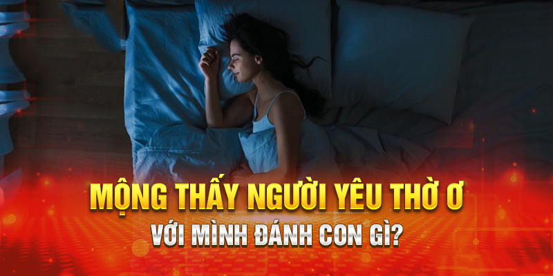 Con số tiềm năng khi mộng thấy người yêu lạnh lùng với mình