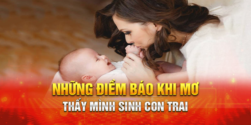 Thấy mẹ sinh con trai trong giấc mơ có điềm báo gì?