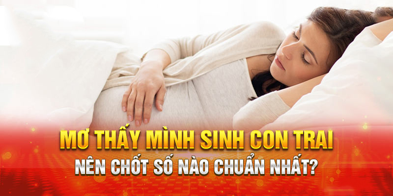 Tổng hợp các con lô đẹp trong giấc mộng sinh con trai