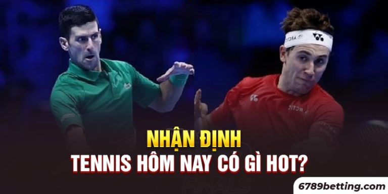 Nhận định tennis hôm nay và lưu ý nên biết